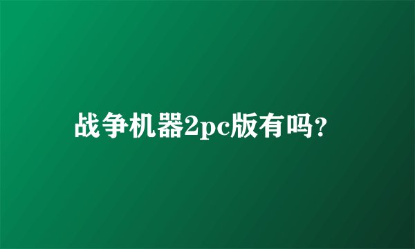 战争机器2pc版有吗？