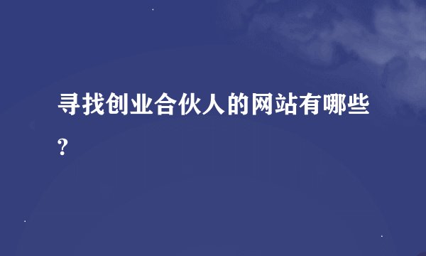 寻找创业合伙人的网站有哪些?