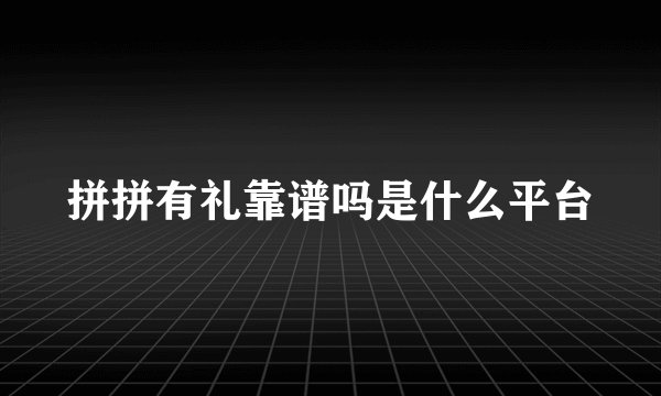 拼拼有礼靠谱吗是什么平台