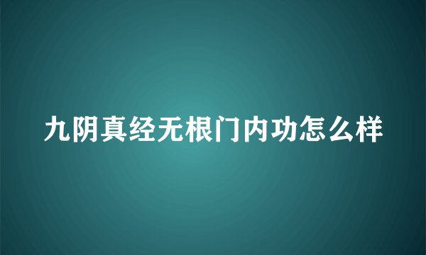 九阴真经无根门内功怎么样