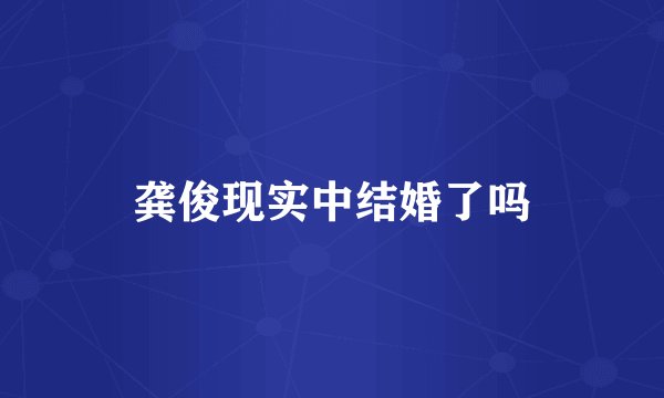 龚俊现实中结婚了吗