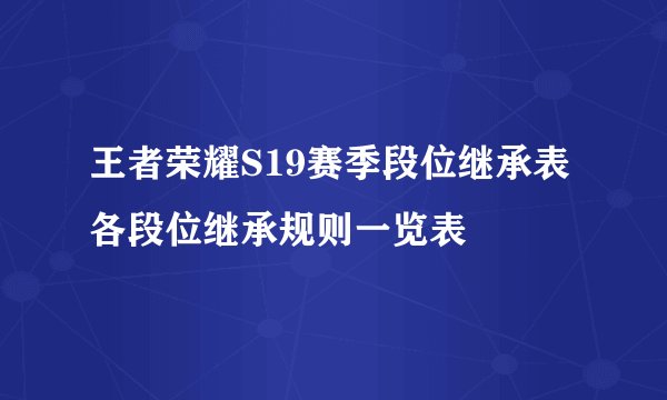 王者荣耀S19赛季段位继承表 各段位继承规则一览表