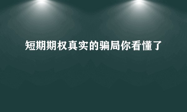 短期期权真实的骗局你看懂了