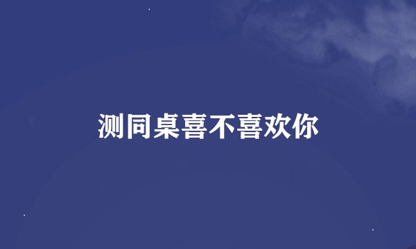 测同桌喜不喜欢你