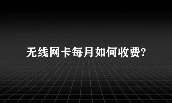 无线网卡每月如何收费?