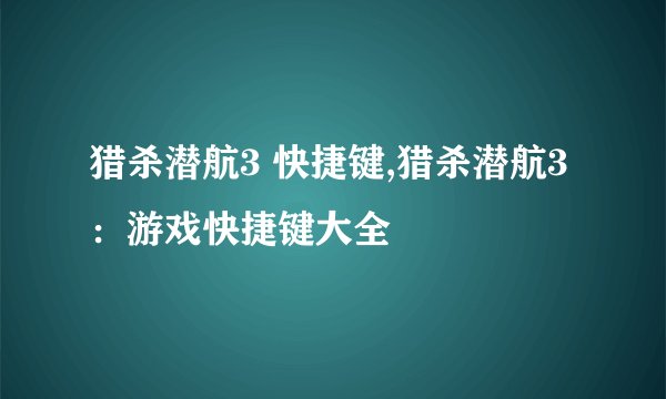 猎杀潜航3 快捷键,猎杀潜航3：游戏快捷键大全
