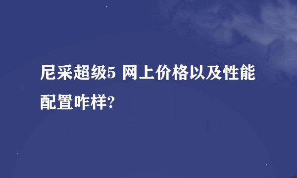 尼采超级5 网上价格以及性能配置咋样?