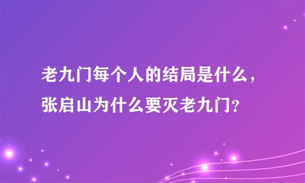 老九门每个人的结局是什么，张启山为什么要灭老九门？