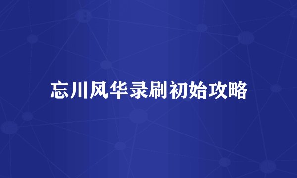 忘川风华录刷初始攻略