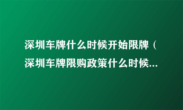 深圳车牌什么时候开始限牌（深圳车牌限购政策什么时候开始的）