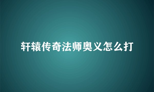 轩辕传奇法师奥义怎么打