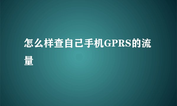 怎么样查自己手机GPRS的流量