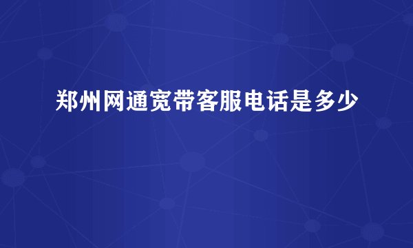 郑州网通宽带客服电话是多少