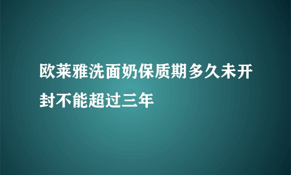 欧莱雅洗面奶保质期多久未开封不能超过三年