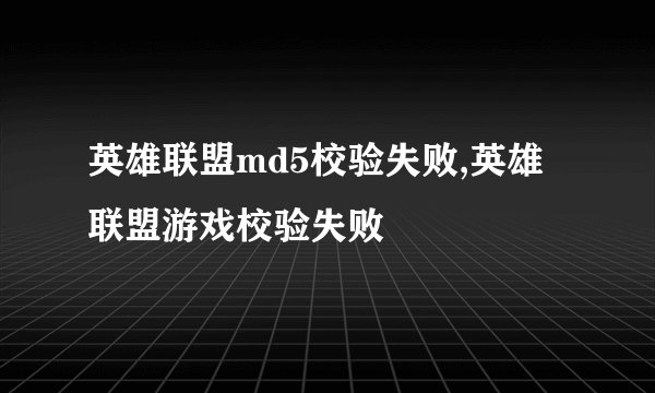 英雄联盟md5校验失败,英雄联盟游戏校验失败