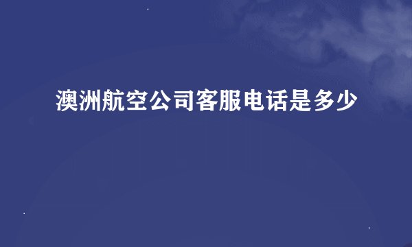 澳洲航空公司客服电话是多少