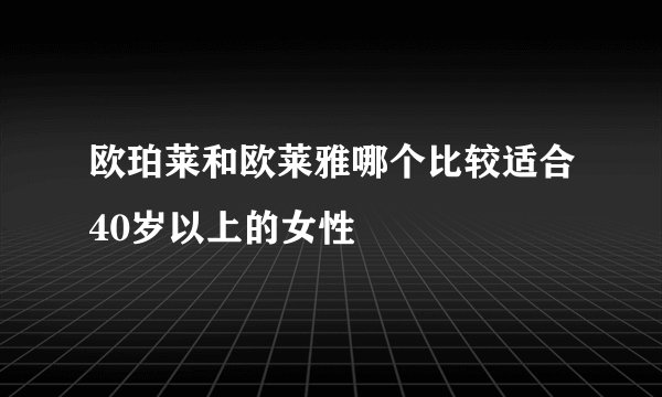 欧珀莱和欧莱雅哪个比较适合40岁以上的女性