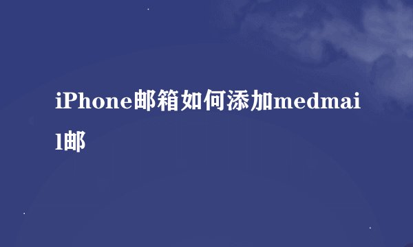 iPhone邮箱如何添加medmail邮