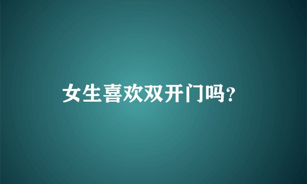 女生喜欢双开门吗？