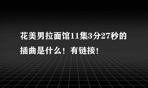 花美男拉面馆11集3分27秒的插曲是什么！有链接！