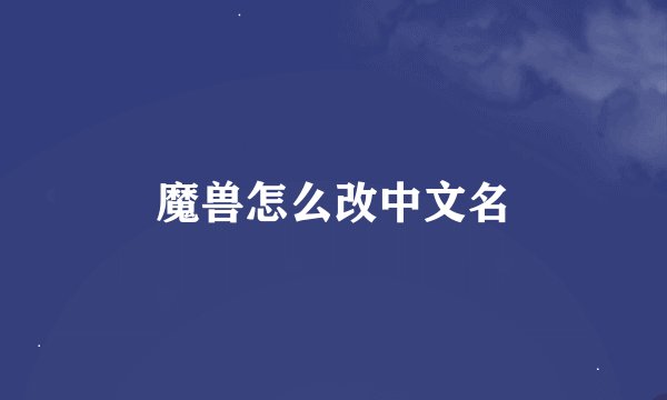 魔兽怎么改中文名