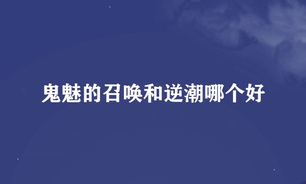 鬼魅的召唤和逆潮哪个好