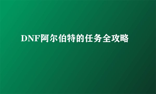 DNF阿尔伯特的任务全攻略