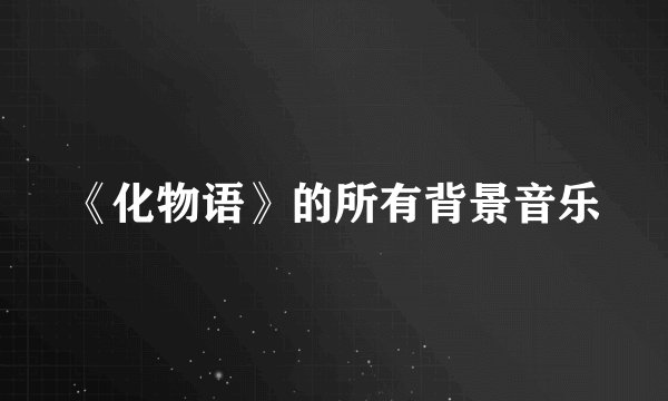 《化物语》的所有背景音乐