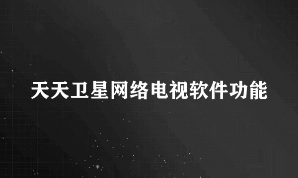 天天卫星网络电视软件功能