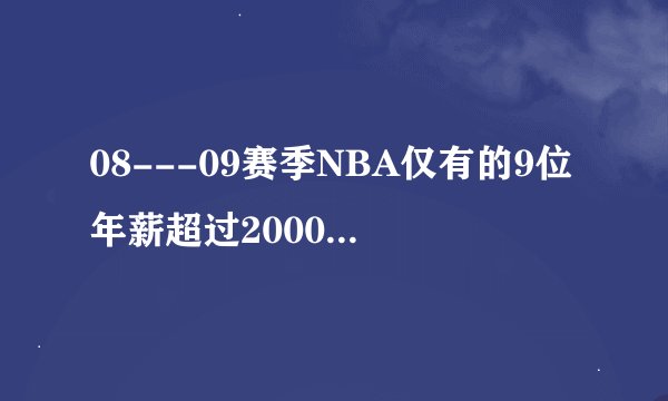 08---09赛季NBA仅有的9位年薪超过2000万的球员是谁,年薪成分别是多少!
