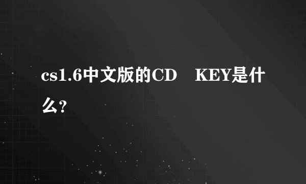 cs1.6中文版的CD KEY是什么？