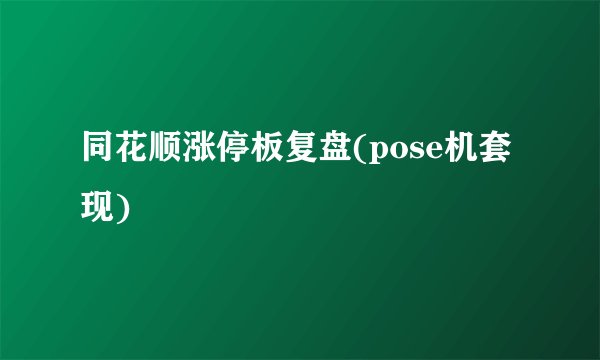 同花顺涨停板复盘(pose机套现)