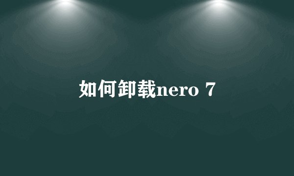 如何卸载nero 7