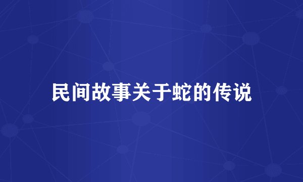 民间故事关于蛇的传说