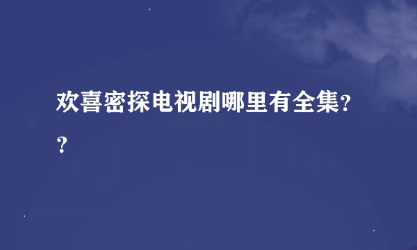 欢喜密探电视剧哪里有全集？？