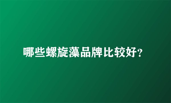哪些螺旋藻品牌比较好？