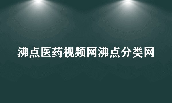 沸点医药视频网沸点分类网