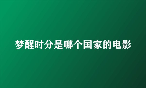 梦醒时分是哪个国家的电影