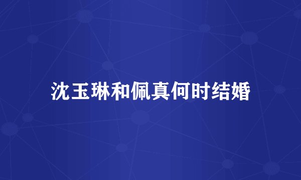 沈玉琳和佩真何时结婚