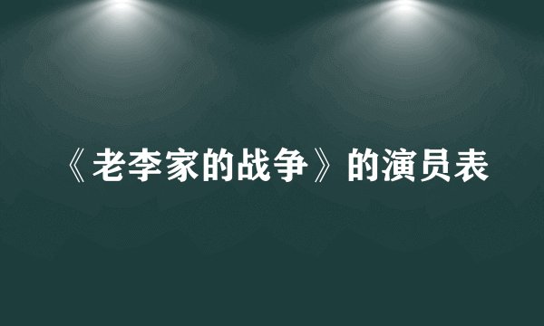 《老李家的战争》的演员表