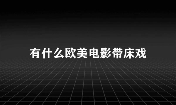 有什么欧美电影带床戏