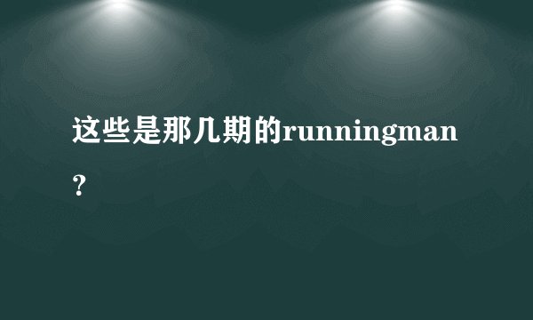 这些是那几期的runningman？