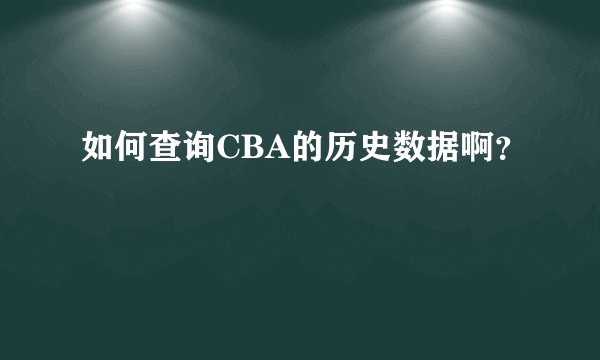 如何查询CBA的历史数据啊？
