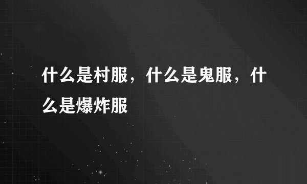 什么是村服，什么是鬼服，什么是爆炸服
