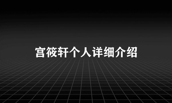 宫筱轩个人详细介绍
