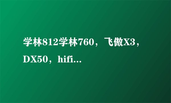 学林812学林760，飞傲X3，DX50，hifiman601，603哪个好