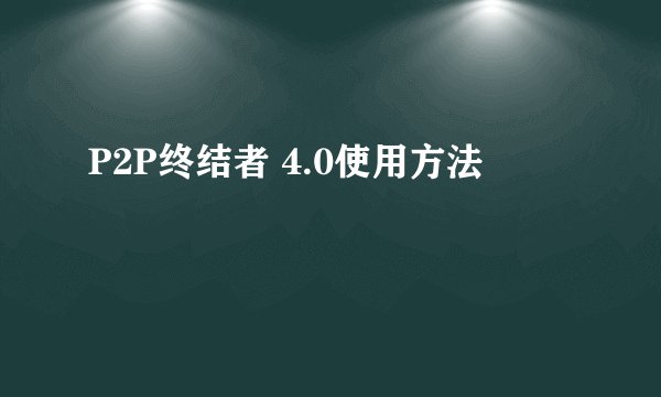 P2P终结者 4.0使用方法