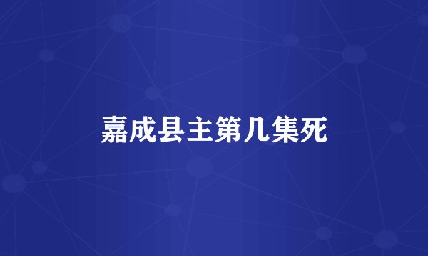 嘉成县主第几集死