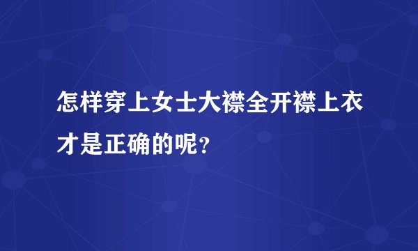 怎样穿上女士大襟全开襟上衣才是正确的呢？