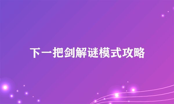 下一把剑解谜模式攻略
